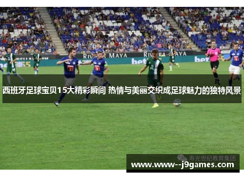 西班牙足球宝贝15大精彩瞬间 热情与美丽交织成足球魅力的独特风景 西班牙足球宝贝15大精彩瞬间 热情与美丽交织成足球魅力的独特风景