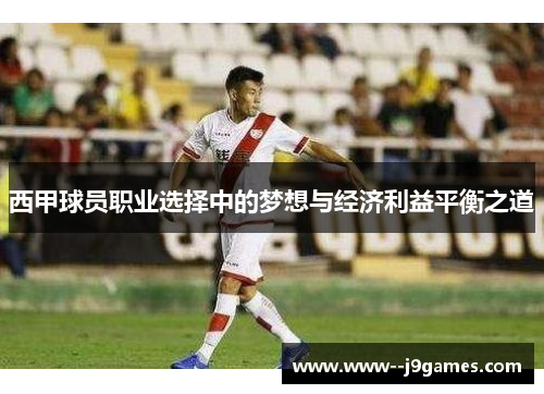 西甲球员职业选择中的梦想与经济利益平衡之道