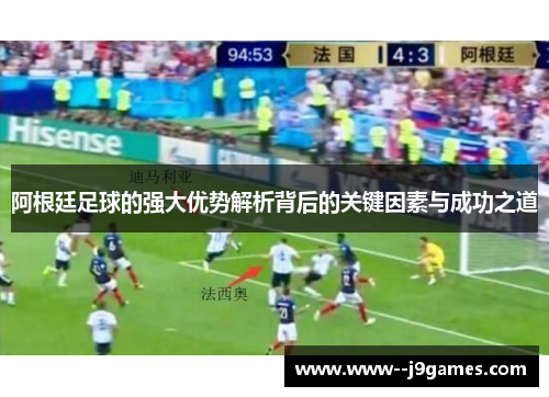 阿根廷足球的强大优势解析背后的关键因素与成功之道 阿根廷足球的强大优势解析背后的关键因素与成功之道