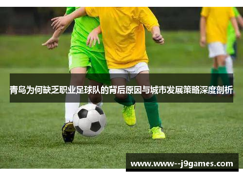 青岛为何缺乏职业足球队的背后原因与城市发展策略深度剖析 青岛为何缺乏职业足球队的背后原因与城市发展策略深度剖析