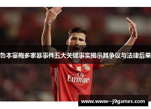 鲁本塞梅多家暴事件五大关键事实揭示其争议与法律后果 鲁本塞梅多家暴事件五大关键事实揭示其争议与法律后果