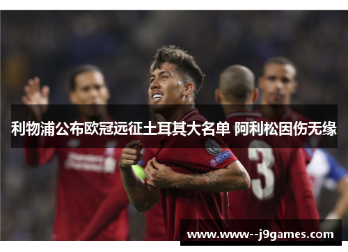 利物浦公布欧冠远征土耳其大名单 阿利松因伤无缘 利物浦公布欧冠远征土耳其大名单 阿利松因伤无缘