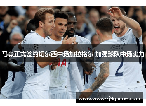 马竞正式签约切尔西中场加拉格尔 加强球队中场实力